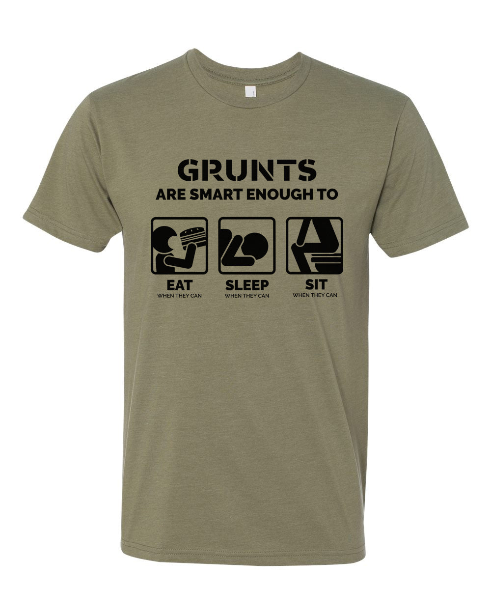 Olive tee with black text reading "Grunts are smart enough to eat when they can, sleep when they can, sit when they can." Three simplified drawings of a person eating, sleeping, and sitting on a toilet are featured.
