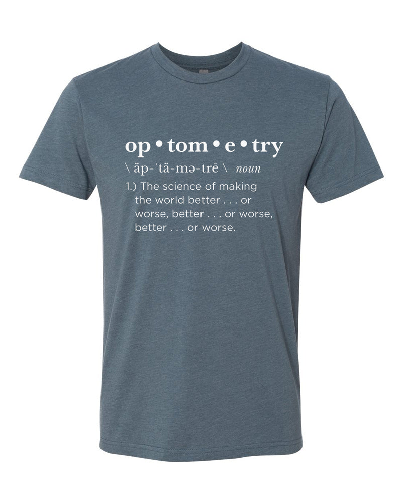 Indigo tee with white text that is formatted like a dictionary definition. Text reads "Optometry, noun, 1.) The science of making the world better . . . or worse, better . . . or worse, better . . . or worse."