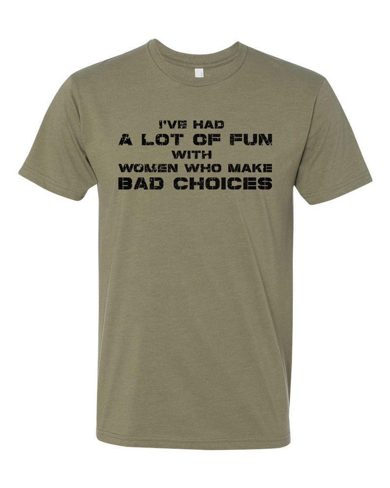 Olive tee with black distressed stencil text reading "I've had a lot of fun with women who make bad choices."