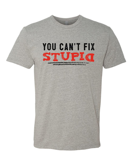 Dark heather tee with black and red text reading "you can't fix stupid."  Stupid is in red and underlined in black.