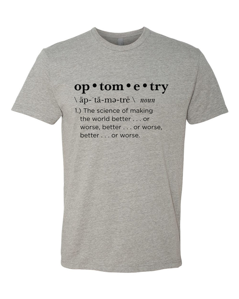 Dark heather tee with black text that is formatted like a dictionary definition.  Text reads "Optometry, noun, 1.) The science of making the world better . . . or worse, better . . . or worse, better . . . or worse."