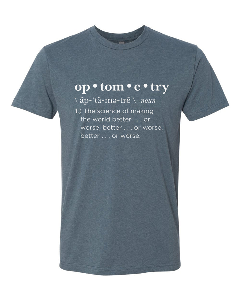 Indigo tee with white text that is formatted like a dictionary definition.  Text reads "Optometry, noun, 1.) The science of making the world better . . . or worse, better . . . or worse, better . . . or worse."